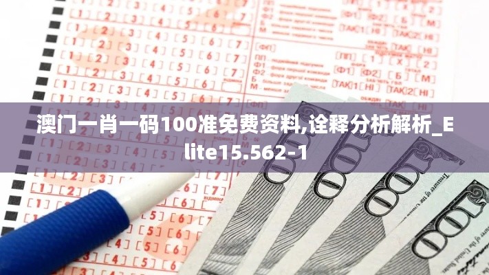 澳门一肖一码100准免费资料,诠释分析解析_Elite15.562-1