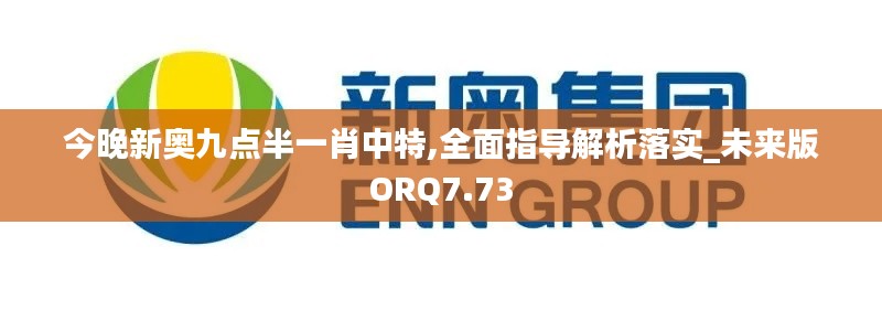 今晚新奥九点半一肖中特,全面指导解析落实_未来版ORQ7.73