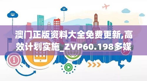 澳门正版资料大全免费更新,高效计划实施_ZVP60.198多媒体版