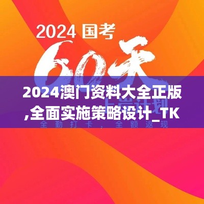 2024澳门资料大全正版,全面实施策略设计_TKL3.980限定版