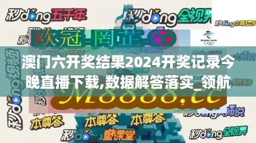 澳门六开奖结果2024开奖记录今晚直播下载,数据解答落实_领航款52.111-7