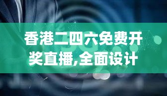 香港二四六免费开奖直播,全面设计执行策略_旗舰款72.147-5