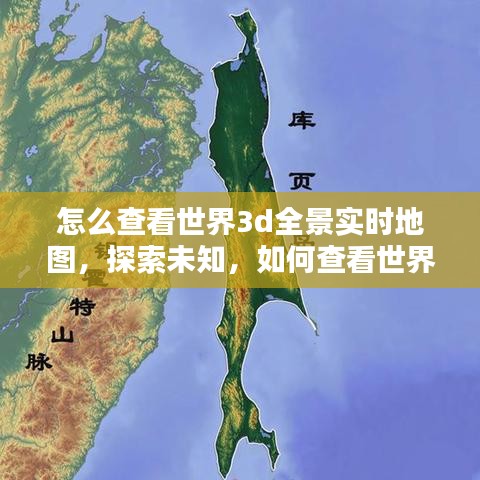 如何查看世界3D全景实时地图以探索未知领域？