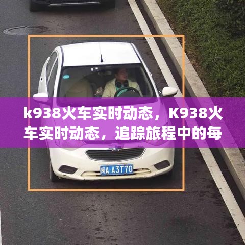 K938火车实时追踪，旅程中的每一刻尽在掌握