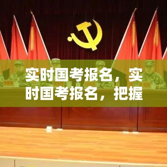 国考实时报名启动，抓住机遇，全力备战未来之路